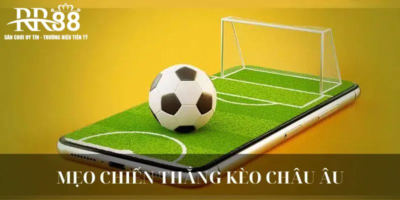 Chia sẻ kinh nghiệm chơi kèo châu Âu đảm bảo thắng